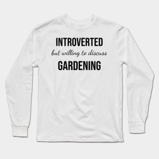 Introverted but Willing to Discuss Gardening Long Sleeve T-Shirt